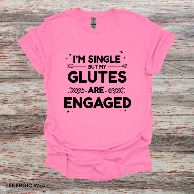 Im Single But My Glutes Are Engaged ! Funny Fitness Shirt