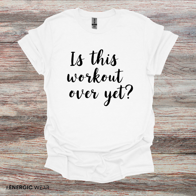 Is This Workout Over Yet! Funny Fitness Tee