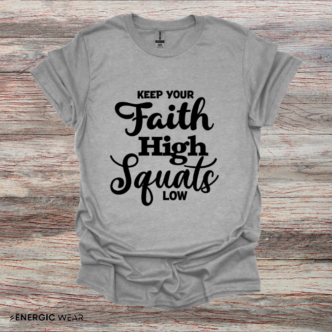 Keep Your Faith High Squats Low! TShirt – Fitness Tee