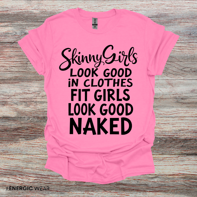 Skinny Girls Look Good In Clothes Fit Girls Look Good N*ked! TShirt – Funny Fitness Tee