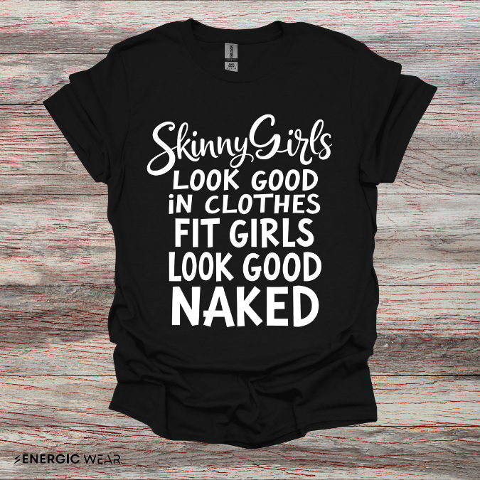 Skinny Girls Look Good In Clothes Fit Girls Look Good N*ked! TShirt – Funny Fitness Tee