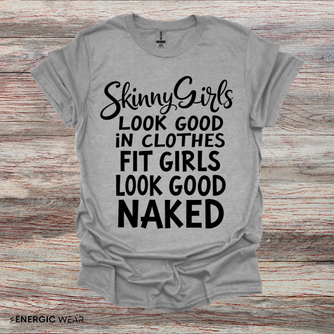 Skinny Girls Look Good In Clothes Fit Girls Look Good N*ked! TShirt – Funny Fitness Tee