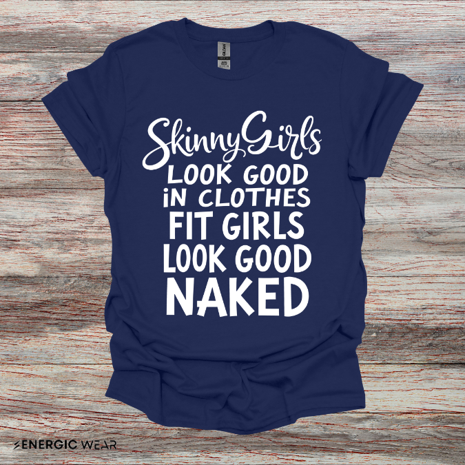 Skinny Girls Look Good In Clothes Fit Girls Look Good N*ked! TShirt – Funny Fitness Tee