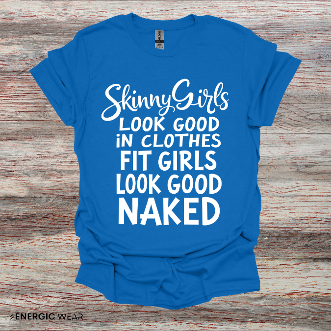 Skinny Girls Look Good In Clothes Fit Girls Look Good N*ked! TShirt – Funny Fitness Tee