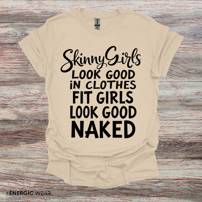 Skinny Girls Look Good In Clothes Fit Girls Look Good N*ked! TShirt – Funny Fitness Tee