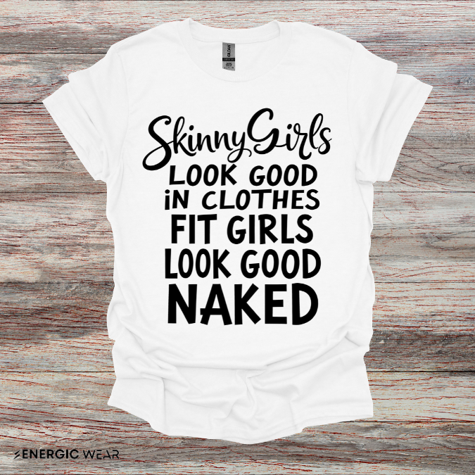 Skinny Girls Look Good In Clothes Fit Girls Look Good N*ked! TShirt – Funny Fitness Tee