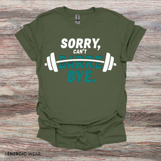 Sorry Can't Barre Bye! TShirt – Funny Fitness Tee
