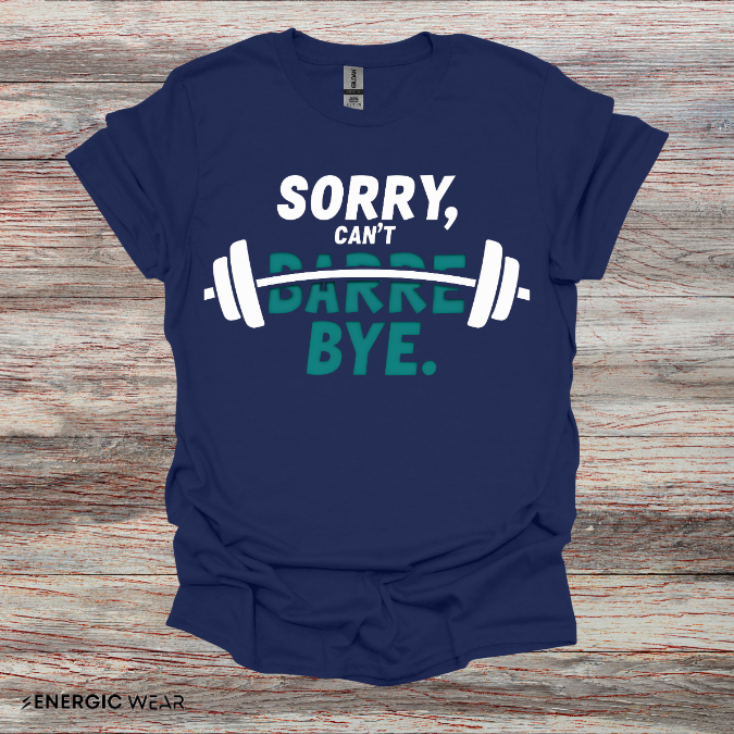 Sorry Can't Barre Bye! TShirt – Funny Fitness Tee
