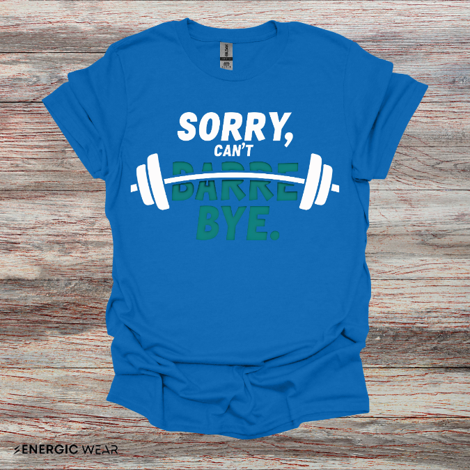 Sorry Can't Barre Bye! TShirt – Funny Fitness Tee