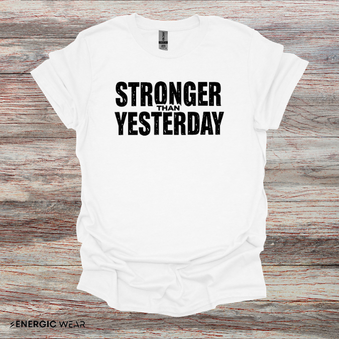 Stronger than Yesterday! TShirt – Motivational Tee