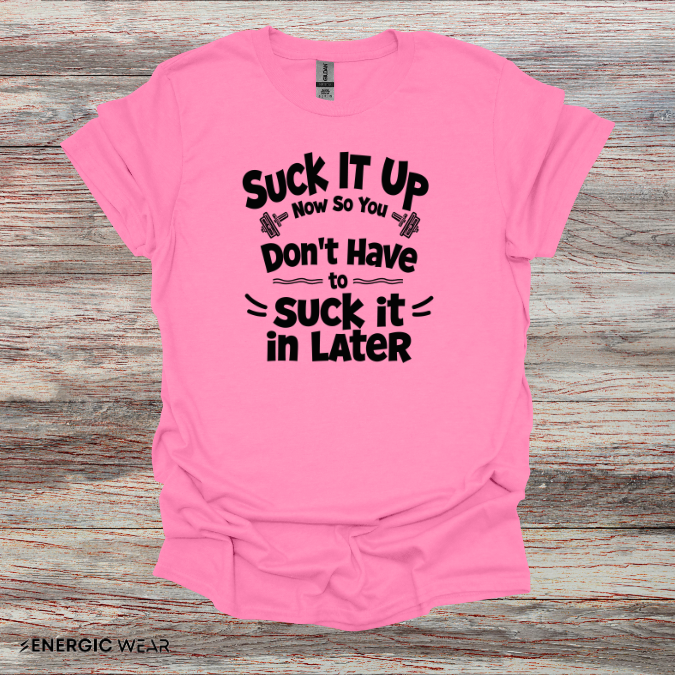 Suck It Up So You Don't Have To Suck It In! TShirt – Motivational Gym Tee