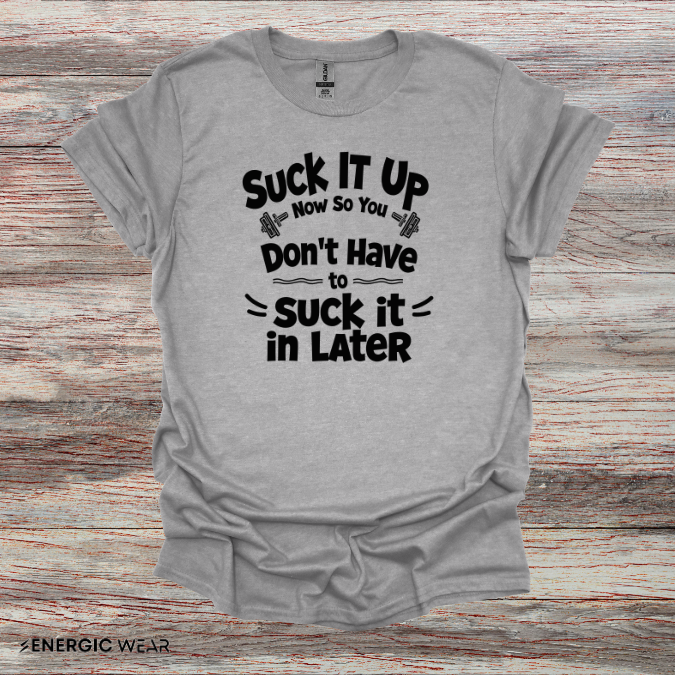 Suck It Up So You Don't Have To Suck It In! TShirt – Motivational Gym Tee