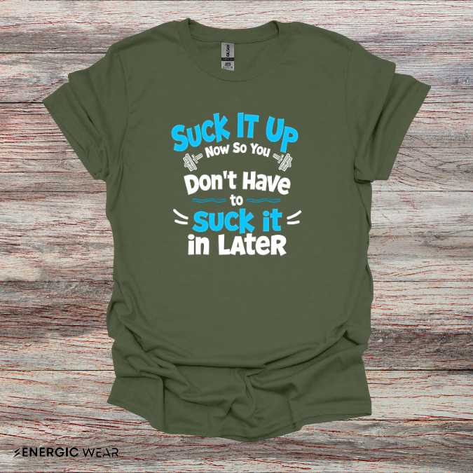 Suck It Up So You Don't Have To Suck It In! TShirt – Motivational Gym Tee