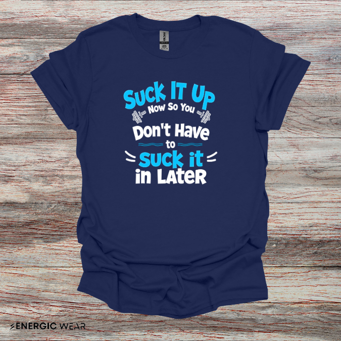 Suck It Up So You Don't Have To Suck It In! TShirt – Motivational Gym Tee