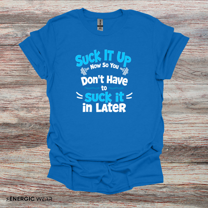 Suck It Up So You Don't Have To Suck It In! TShirt – Motivational Gym Tee