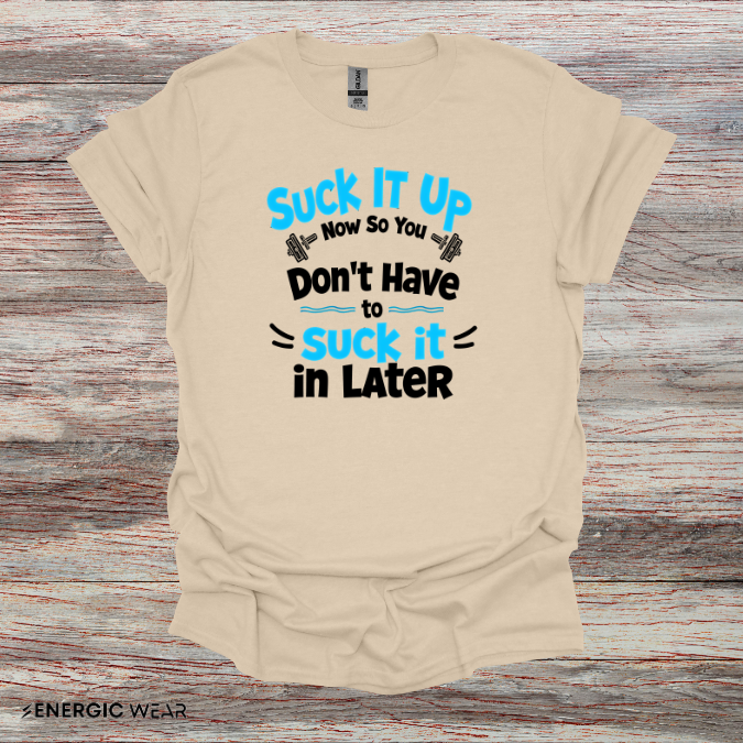 Suck It Up So You Don't Have To Suck It In! TShirt – Motivational Gym Tee