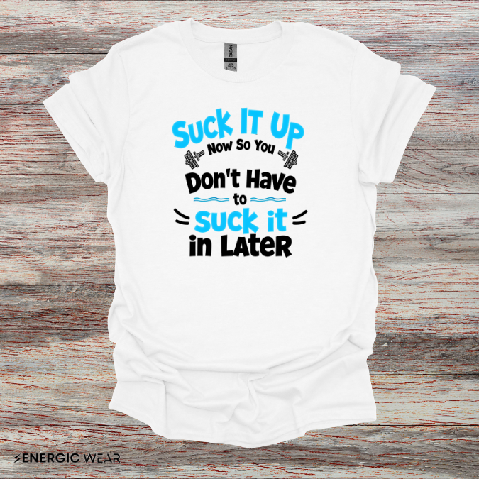 Suck It Up So You Don't Have To Suck It In! TShirt – Motivational Gym Tee