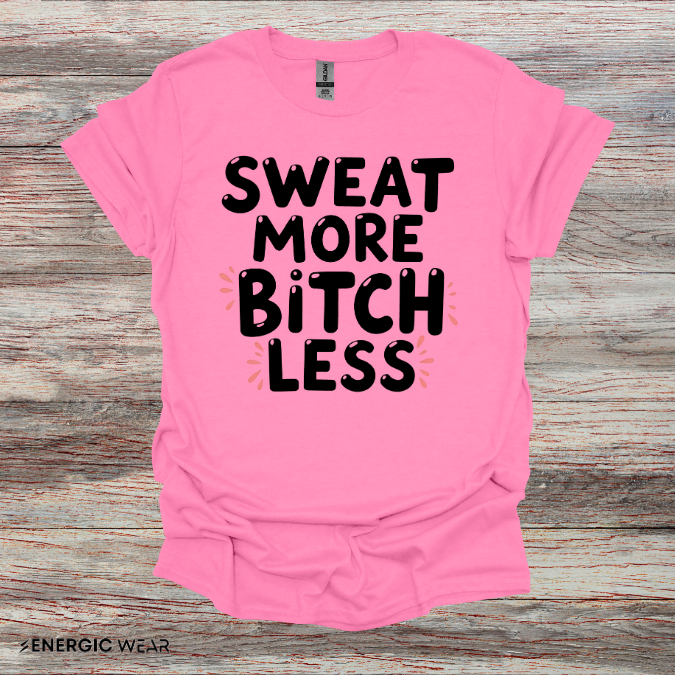 Sweat More Bitch Less! TShirt – Funny Gym Workout Tee