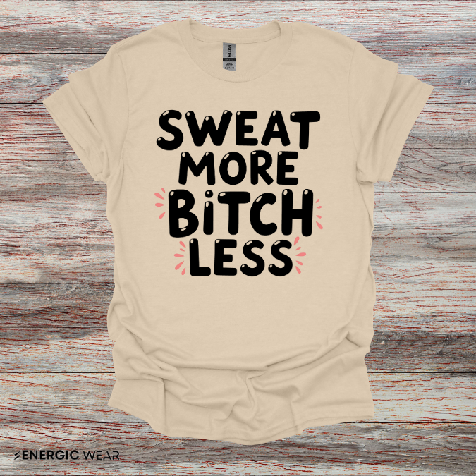 Sweat More Bitch Less! TShirt – Funny Gym Workout Tee