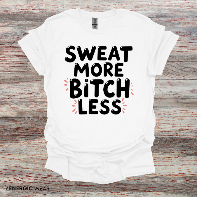 Sweat More Bitch Less! TShirt – Funny Gym Workout Tee