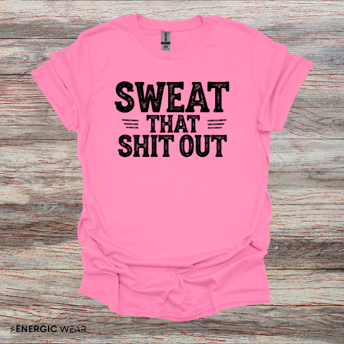 Sweat That Shit Out! TShirt – Gym Motivation Tee