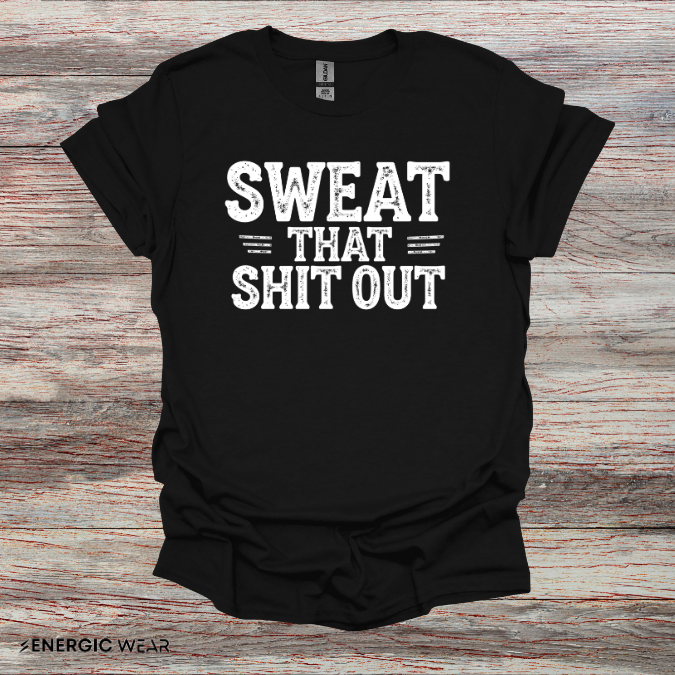 Sweat That Shit Out! TShirt – Gym Motivation Tee