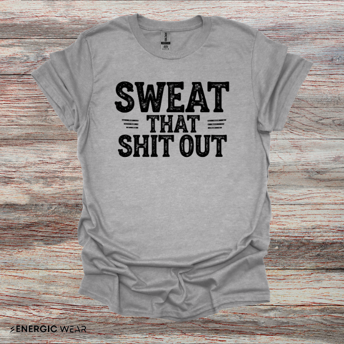 Sweat That Shit Out! TShirt – Gym Motivation Tee