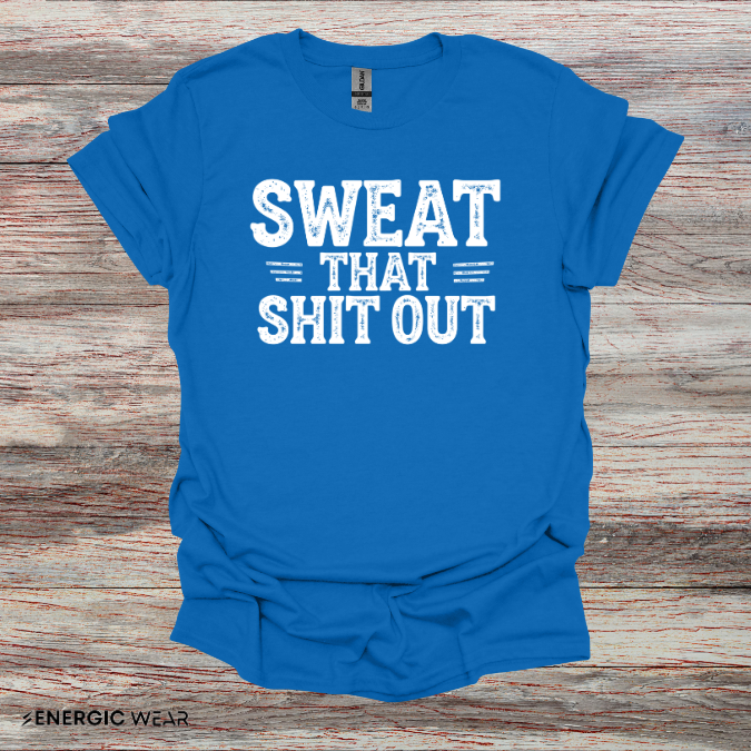 Sweat That Shit Out! TShirt – Gym Motivation Tee