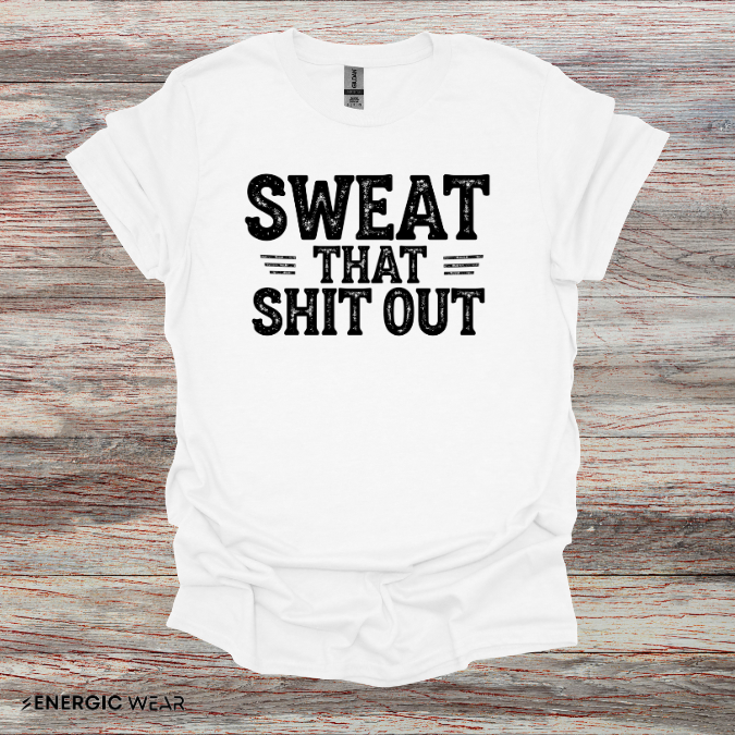 Sweat That Shit Out! TShirt – Gym Motivation Tee