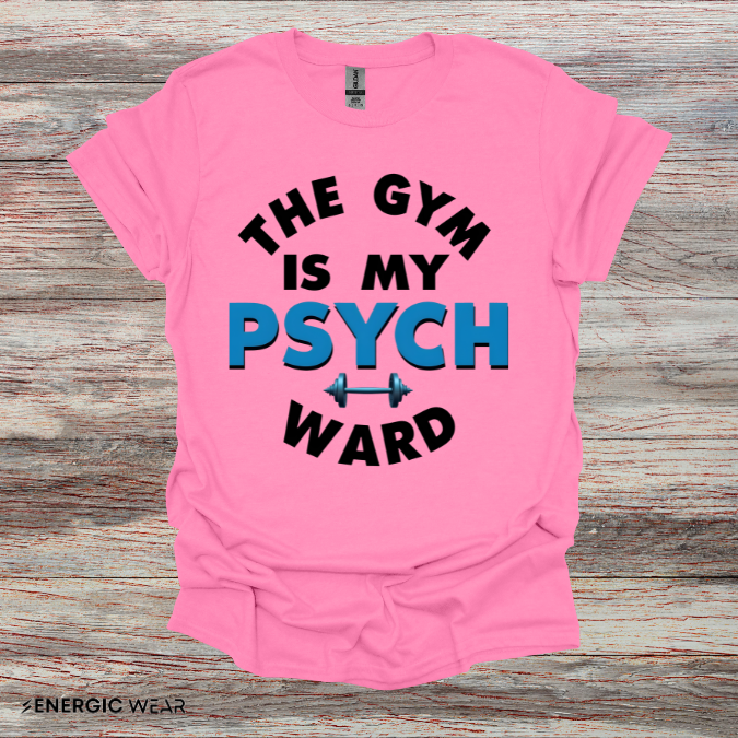 The Gym Is My Psych Ward! TShirt – Motivational Fitness Tee