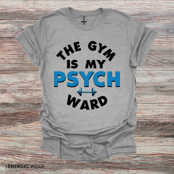 The Gym Is My Psych Ward! TShirt – Motivational Fitness Tee