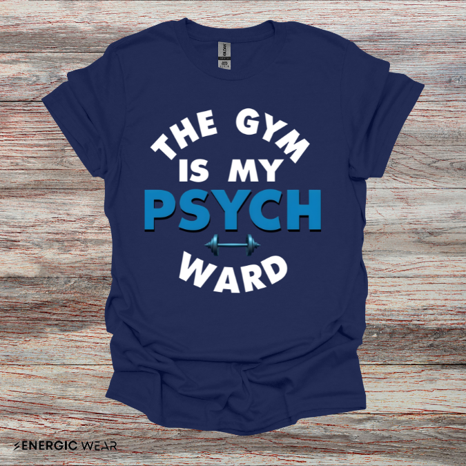 The Gym Is My Psych Ward! TShirt – Motivational Fitness Tee
