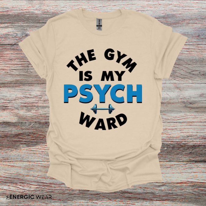 The Gym Is My Psych Ward! TShirt – Motivational Fitness Tee