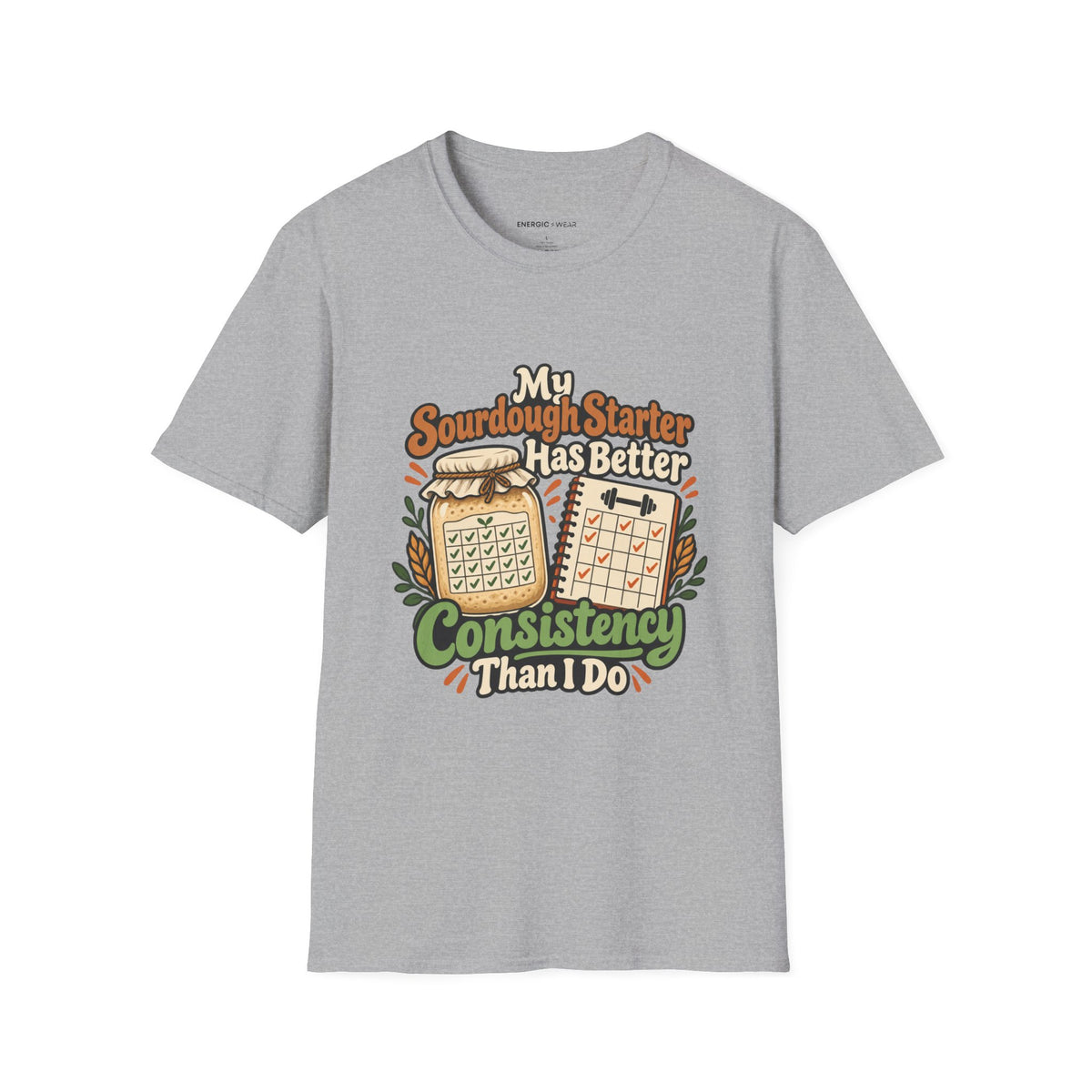 Graphic fitness T-shirt featuring the "My Sourdough Starter Has Better Consistency Than I Do" design.