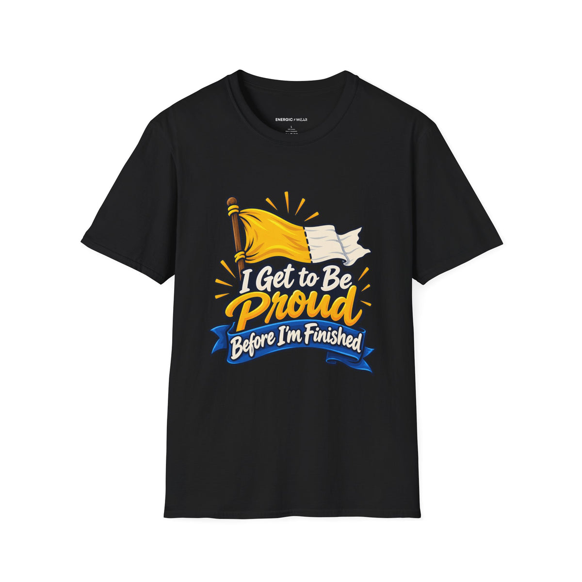Graphic fitness T-shirt featuring the "I Get to Be Proud Before I'm Finished" design.