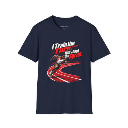 I Train the Turn Not Just the Sprint T-Shirt