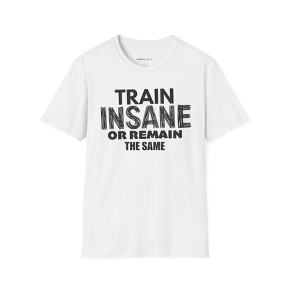Train Insane Or Remain The Same! TShirt - Motivational Workout Tee