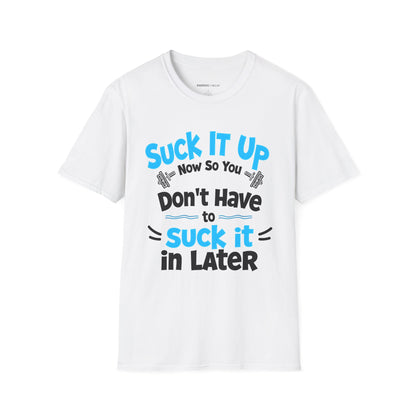 Suck It Up So You Don't Have To Suck It In! TShirt – Motivational Gym Tee