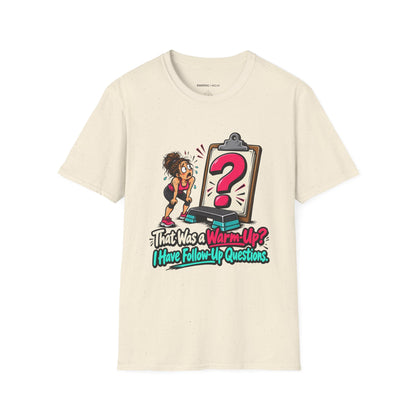 That Was a Warm-Up I Have Follow-Up Questions T-Shirt