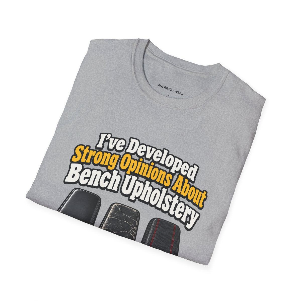 Graphic fitness T-shirt featuring the "I ve Developed Strong Opinions About Bench Upholstery" design.