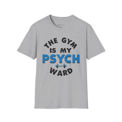 The Gym Is My Psych Ward! TShirt – Motivational Fitness Tee