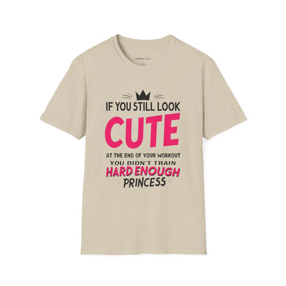 If You Still Look Cute At The End Of Your Workout You Didn't Train Hard Enough Princess! Funny Fitness Gym Shirt