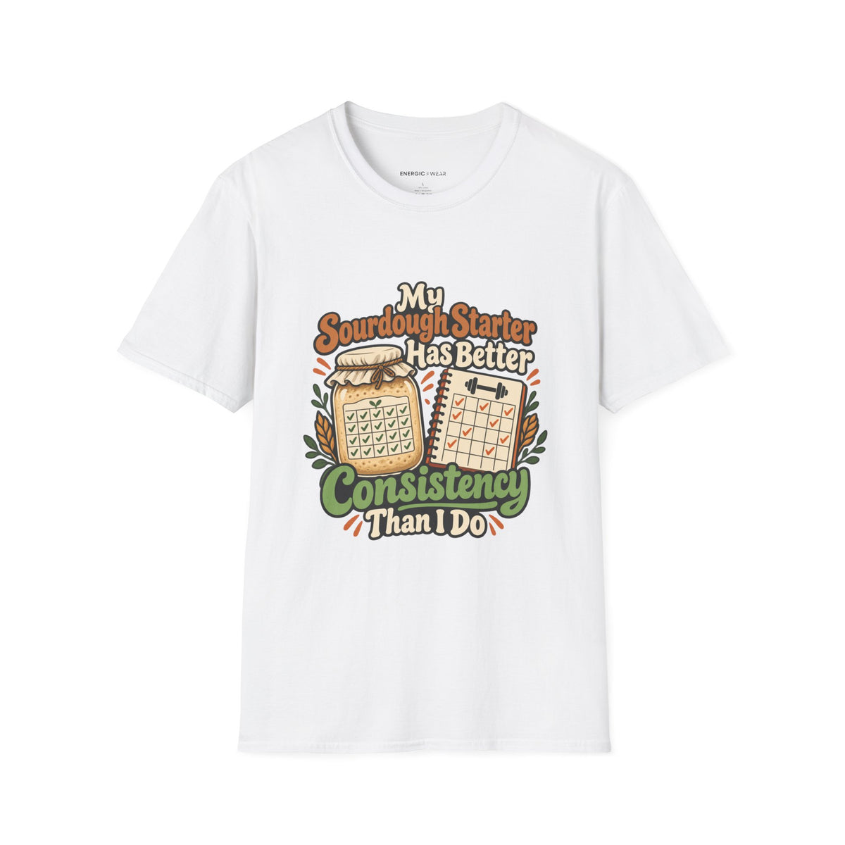 Graphic fitness T-shirt featuring the "My Sourdough Starter Has Better Consistency Than I Do" design.