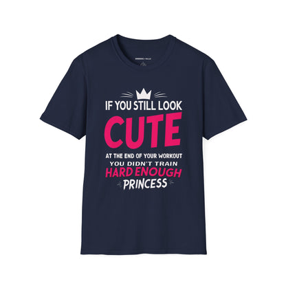 If You Still Look Cute At The End Of Your Workout You Didn't Train Hard Enough Princess! Funny Fitness Gym Shirt
