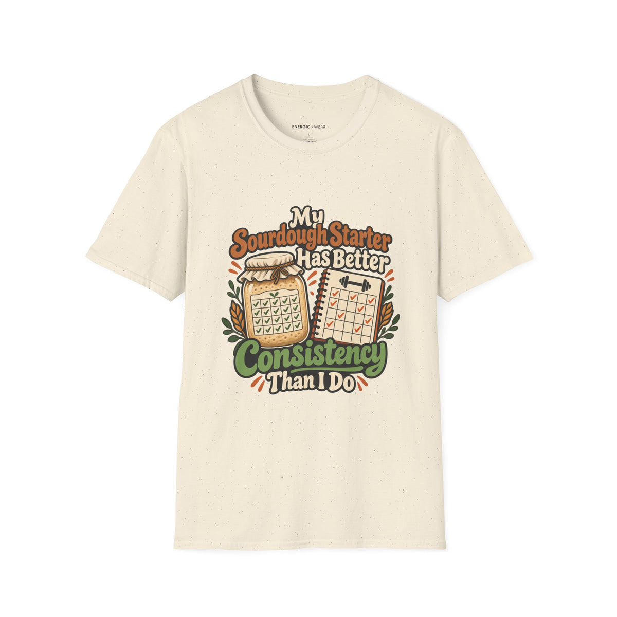 Graphic fitness T-shirt featuring the "My Sourdough Starter Has Better Consistency Than I Do" design.