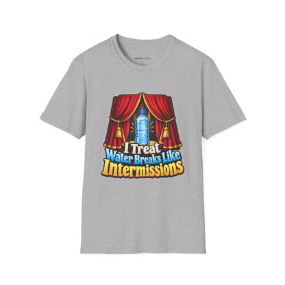 Graphic fitness T-shirt featuring the "I Treat Water Breaks Like Intermissions" design.