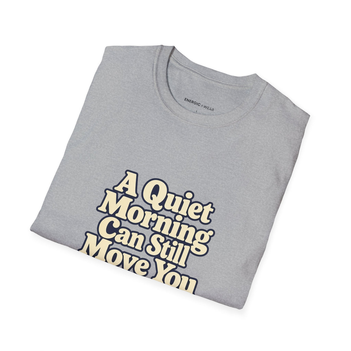 Graphic fitness T-shirt featuring the "A Quiet Morning Can Still Move You" design.