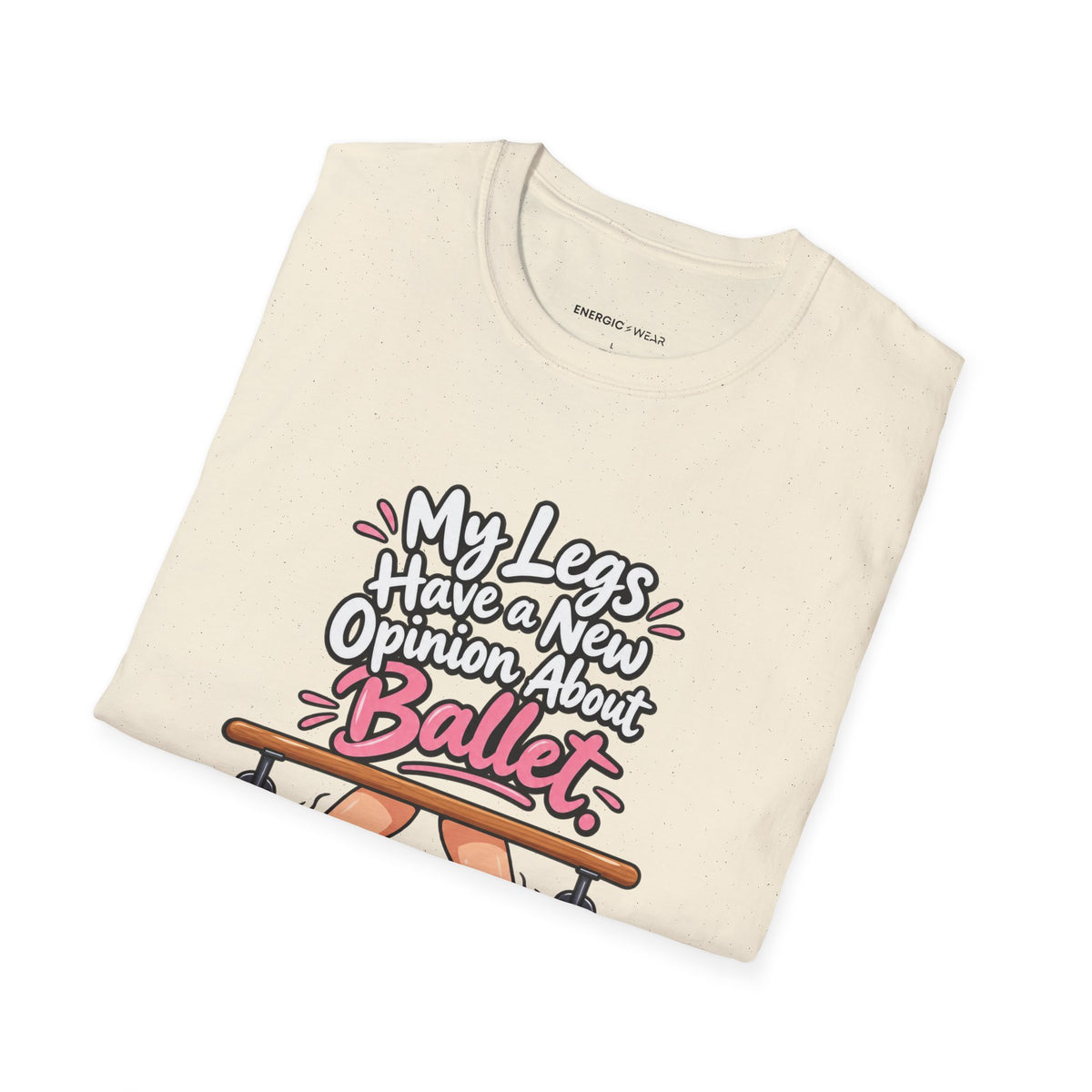 My Legs Have a New Opinion About Ballet T-Shirt
