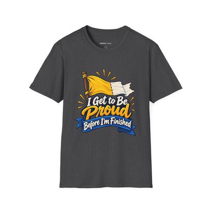 Graphic fitness T-shirt featuring the "I Get to Be Proud Before I'm Finished" design.