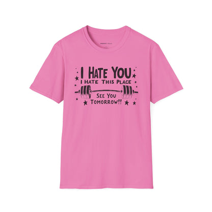 I hate you I hate this place See you tomorrow! Motivational Gym Tee